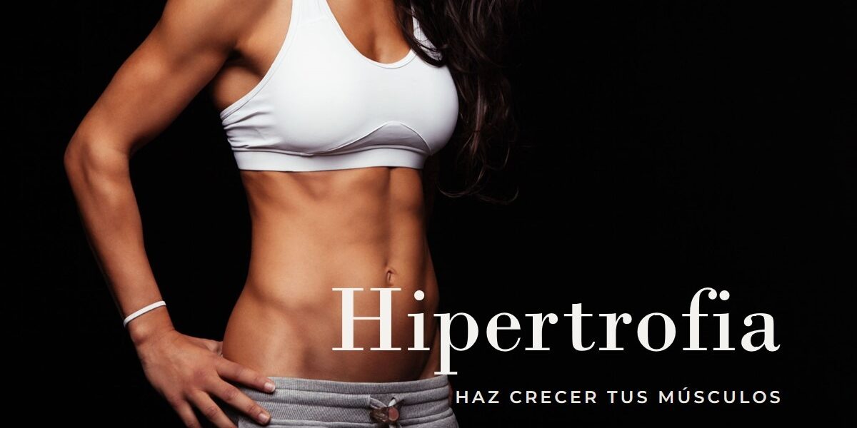 Hipertrofia, haz crecer tus músculos